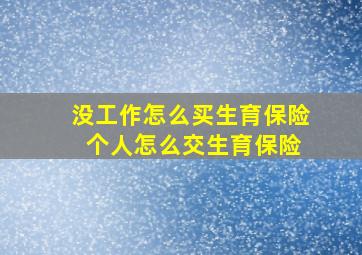 没工作怎么买生育保险 个人怎么交生育保险